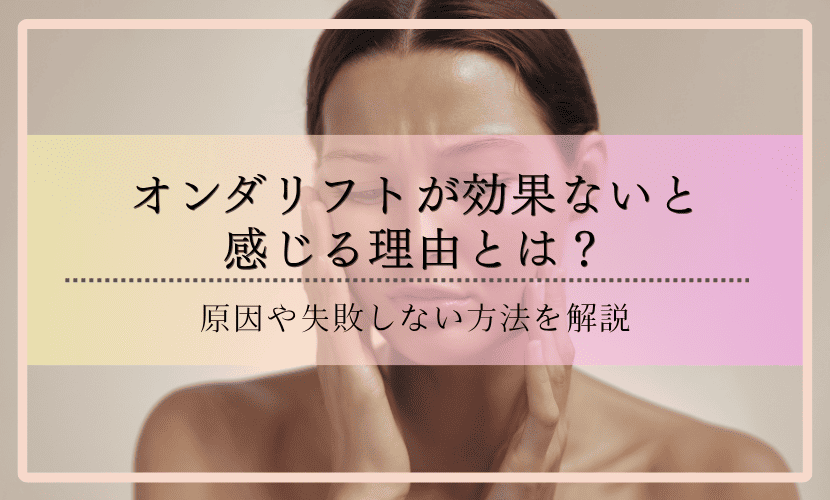 オンダリフトが効果ないと感じる理由とは？原因や失敗しない方法を解説