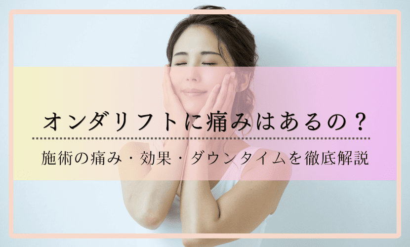 オンダリフトに痛みはあるの？施術の痛み・効果・ダウンタイムを徹底解説