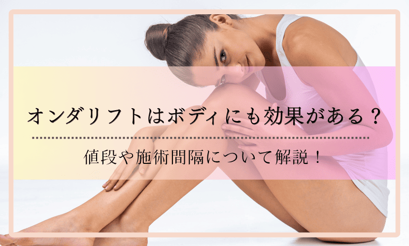 オンダリフトはボディにも効果がある？値段や施術間隔について解説！